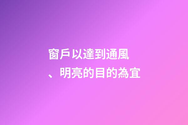 窗戶以達到通風、明亮的目的為宜